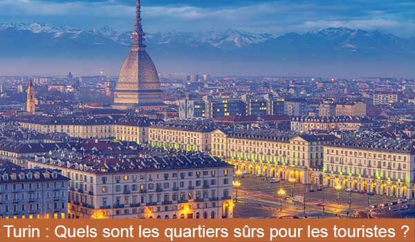 Quels sont les quartiers sûrs pour les touristes à Turin ?