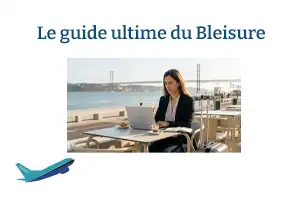 Le guide ultime du Bleisure : Comment concilier performance pro et évasion sans fausse note ?