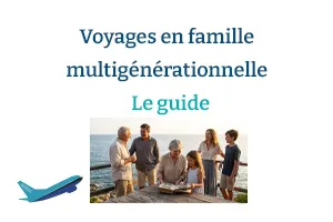 Voyages en famille multigénérationnelle 2026 : Le guide expert (Vols, Astuces & Destinations au départ de la France)